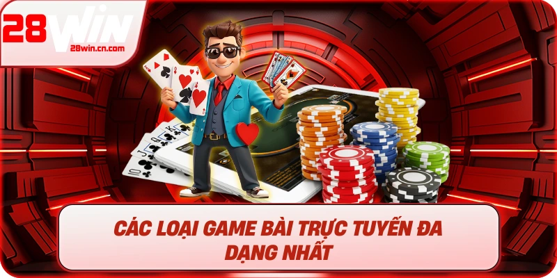 Các loại game bài trực tuyến đa dạng nhất